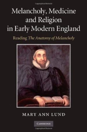Melancholy Medicine and Religion in Early Modern England Reading The Anatomy of Melancholy