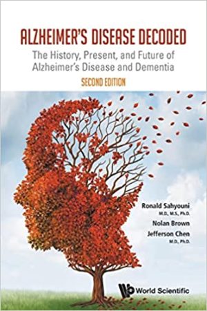 Alzheimers Disease Decoded The History Present And Future Of Alzheimers Disease And Dementia 2nd Edition