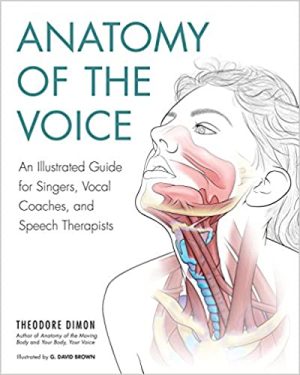Anatomy of the Voice An Illustrated Guide for Singers Vocal Coaches and Speech Therapists