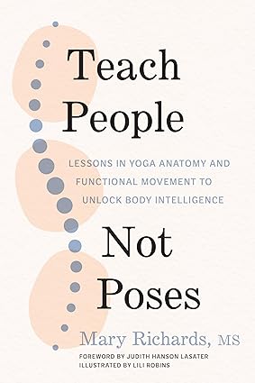 Teach People Not Poses Lessons in Yoga Anatomy and Functional Movement to Unlock Body Intelligence