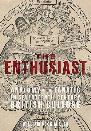 The Enthusiast Anatomy of the Fanatic in Seventeenth Century British Culture