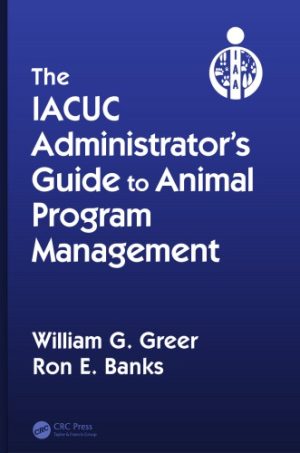 The IACUC Administrators Guide to Animal Program Management Setting Up