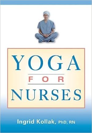 Yoga for Nurses by Ingrid Kollak Phd RN