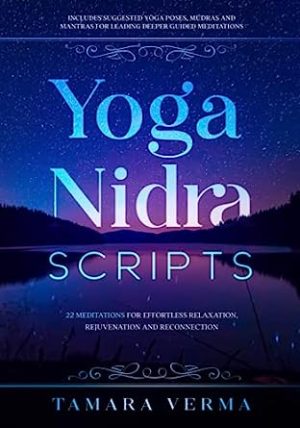 Yoga Nidra Scripts 22 Meditations for Effortless Relaxation Rejuvenation and Reconnection