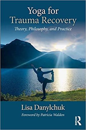 Yoga for Trauma Recovery Theory Philosophy and Practice