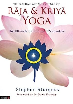 The Supreme Art and Science of Raja and Kriya Yoga The Ultimate Path to Self Realisation