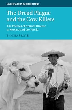 The Dread Plague and the Cow Killers The Politics of Animal Disease in Mexico and the World