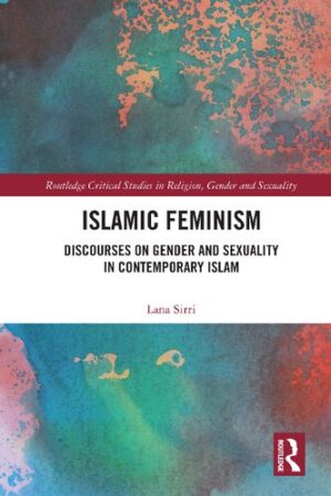 Islamic Feminism Discourses on Gender and Sexuality in Contemporary Islam
