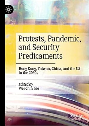 Protests Pandemic and Security Predicaments Hong Kong Taiwan China and the US in the 2020s