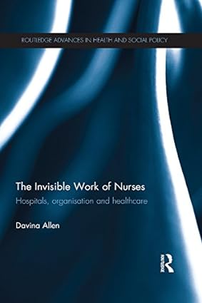 The Invisible Work of Nurses Hospitals Organisation and Healthcare