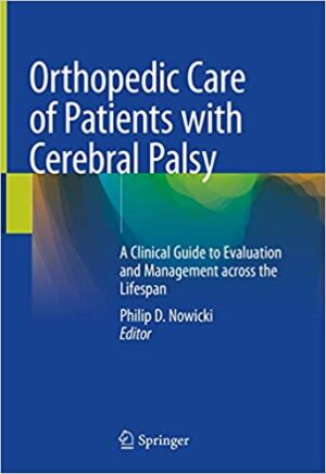 Orthopedic Care of Patients with Cerebral Palsy A Clinical Guide to Evaluation and Management across the Lifespan