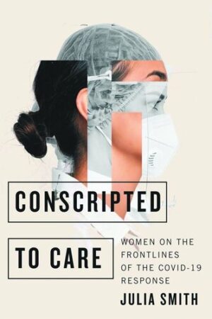 Conscripted to Care Women on the Frontlines of the COVID 19 Response