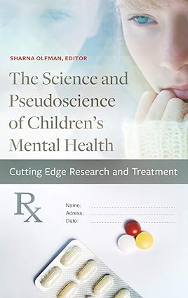 The Science and Pseudoscience of Childrens Mental Health Cutting Edge Research and Treatment