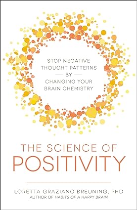 The Science of Positivity Stop Negative Thought Patterns by Changing Your Brain Chemistry