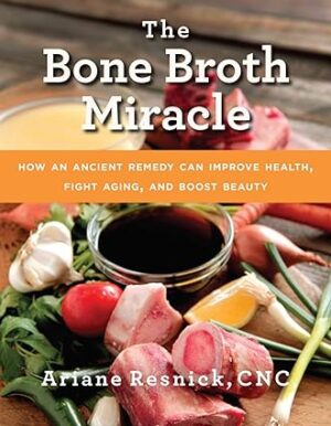 The Bone Broth Miracle How an Ancient Remedy Can Improve Health Fight Aging and Boost Beauty
