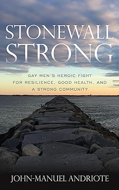 Stonewall Strong Gay Mens Heroic Fight for Resilience Good Health and a Strong Community