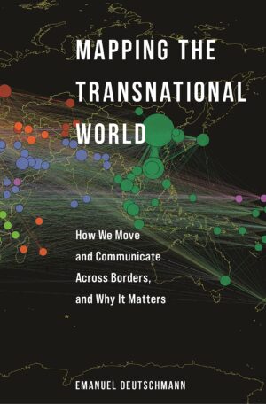 Mapping the Transnational World How We Move and Communicate across Borders and Why It Matters Princeton Studies in Global and Comparative Sociology)