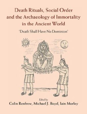 Death Rituals Social Order and the Archaeology of Immortality in the Ancient World