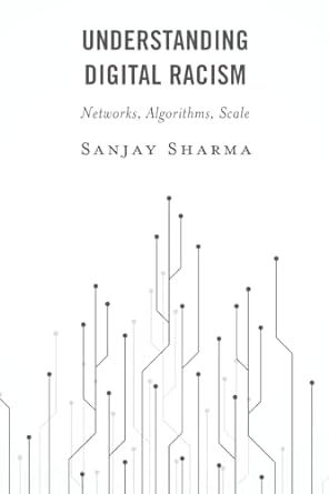 Understanding Digital Racism Networks Algorithms Scale