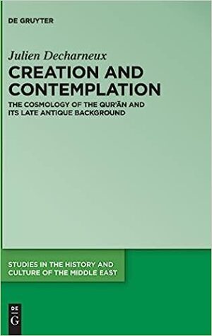 Creation and Contemplation The Cosmology of the Quran and Its Late Antique Background