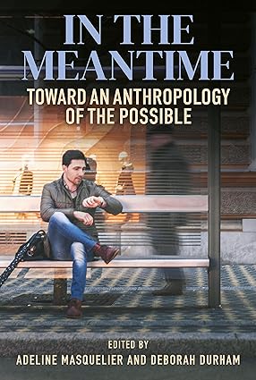 In the Meantime Toward an Anthropology of the Possible