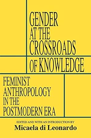 Gender at the Crossroads of Knowledge Feminist Anthropology in the Postmodern Era