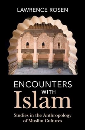 Encounters with Islam Studies in the Anthropology of Muslim Cultures by Lawrence Rosen