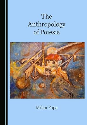 The Anthropology of Poiesis by Mihai Popa