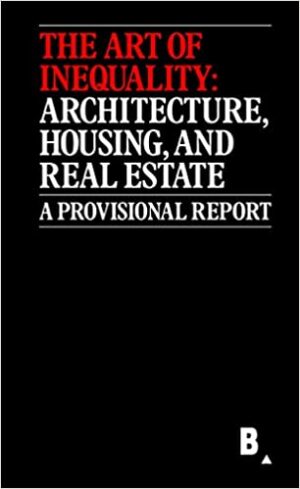 The Art of Inequality Architecture Housing and Real Estate