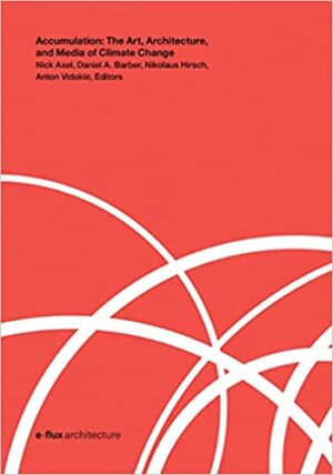 Accumulation The Art Architecture and Media of Climate Change