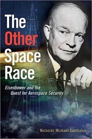 The Other Space Race Eisenhower and the Quest for Aerospace Security