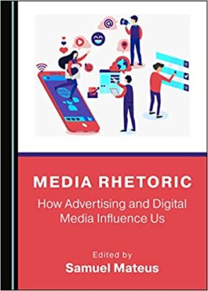 Media Rhetoric How Advertising and Digital Media Influence Us