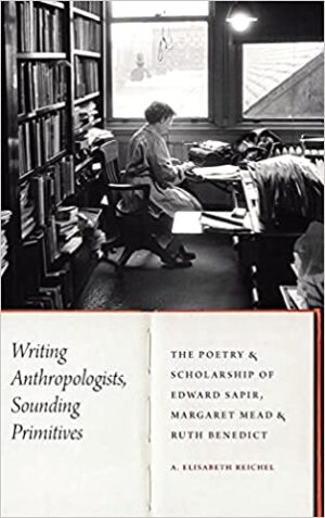 Writing Anthropologists Sounding Primitives The Poetry and Scholarship of Edward Sapir Margaret Mead and Ruth Benedict