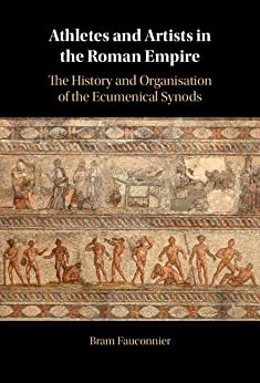 Athletes and Artists in the Roman Empire The History and Organisation of the Ecumenical Synods