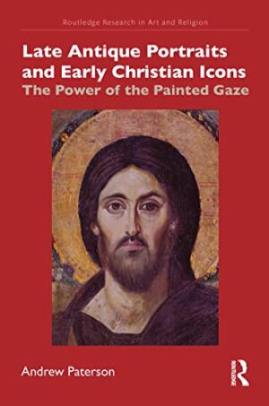 Late Antique Portraits and Early Christian Icons The Power of the Painted Gaze