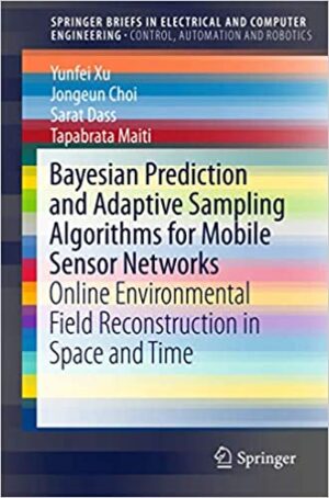Bayesian Prediction and Adaptive Sampling Algorithms for Mobile Sensor Networks Online Environmental Field Reconstruction in Space and Time