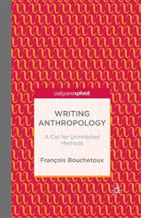 Writing Anthropology A Call for Uninhibited Methods