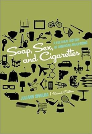 Soap Sex and Cigarettes A Cultural History of American Advertising