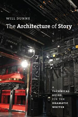 The Architecture of Story A Technical Guide for the Dramatic Writer