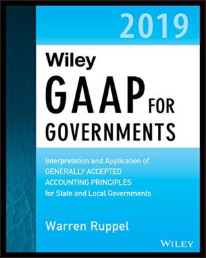 Wiley GAAP for Governments 2019 Interpretation and Application of Generally Accepted Accounting Principles for State and Local Governments