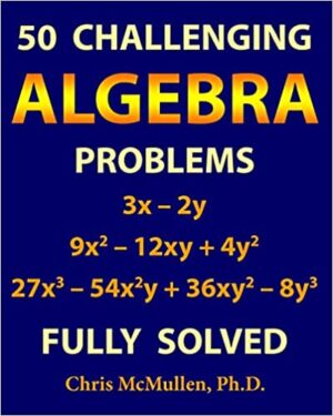 50 Challenging Algebra Problems Fully Solved