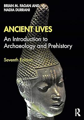 Ancient Lives An Introduction to Archaeology and Prehistory 7th Edition