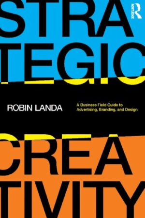 Strategic Creativity A Business Field Guide to Advertising Branding and Design