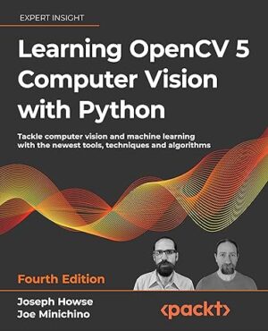 Learning OpenCV 5 Computer Vision with Python Fourth Edition Tackle computer vision and machine learning with the newest tools techniques and algorithms