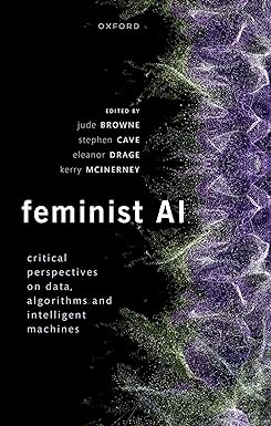 Feminist AI Critical Perspectives on Algorithms Data and Intelligent Machines