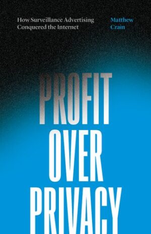 Profit over Privacy How Surveillance Advertising Conquered the Internet