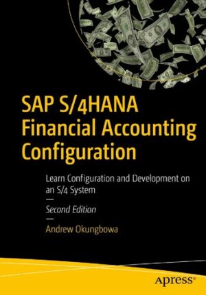 SAP S 4HANA Financial Accounting Configuration Learn Configuration and Development on an S 4 System 2nd Edition